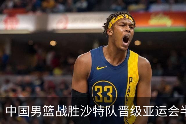 中国男篮战胜沙特队晋级亚运会半决赛